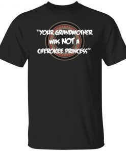 Your Grandmother Was Not A Cherokee Princess Gift shirt