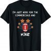 i'm just here for the commercials and wine Classic Shirt