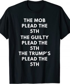 The Mob Plead The 5th The Guilty Plead The 5th The Trump's Plead The 5th Gift Shirt