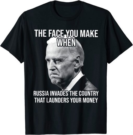 Biden The Face You Make When Russia Invades The Country Tee Shirt