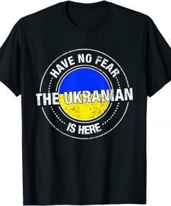 Have No Fear The Ukrainian Is Here Support Ukraine Save Ukraine Shirt