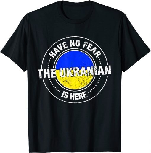 Have No Fear The Ukrainian Is Here Support Ukraine Save Ukraine Shirt