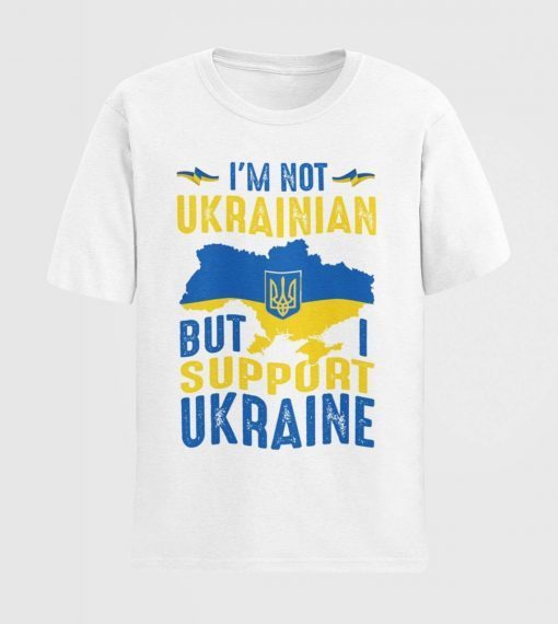 I'm Not Ukrainian But I Support Ukraine Save Ukraine T-Shirt