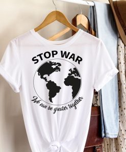 Stop War We Can Be Greater Together Save Ukraine Shirt