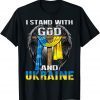Support Ukraine I Stand With God And Ukraine Flag Save Ukraine Shirt