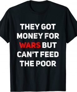 They Got Money For Wars But Can't Feed The Poor Distressed Gift Shirt