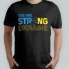 You Are Strong Ukraine Stand For Ukraine Save Ukraine Shirt