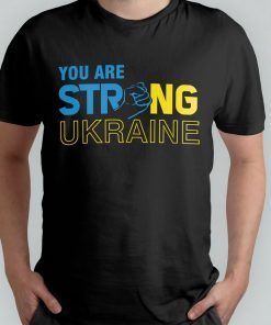 You Are Strong Ukraine Stand For Ukraine Save Ukraine Shirt