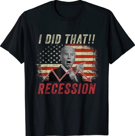 I Did That Biden Recession Anti Biden Funny T-Shirt