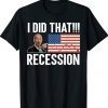 I did that Biden Recession Anti Biden Tee Shirt