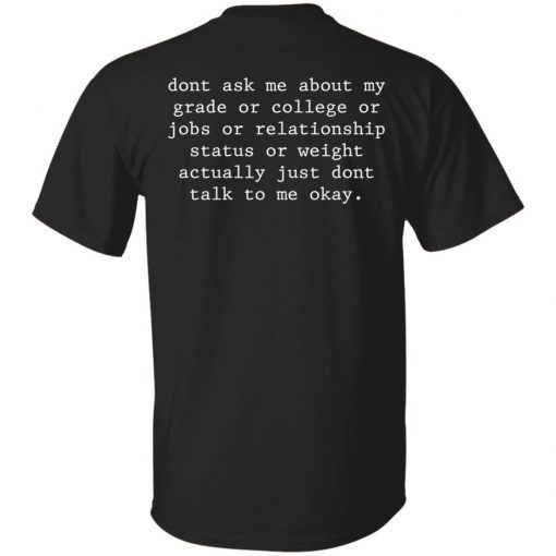 Don’t ask me about my grade or college or jobs tee shirt