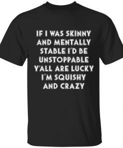 If i was skinny and mentally stable i’d be unstoppable unisex tshirt