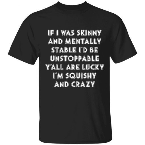If i was skinny and mentally stable i’d be unstoppable unisex tshirt
