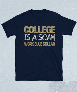 College is a scam Work blue collar Tee Shirt