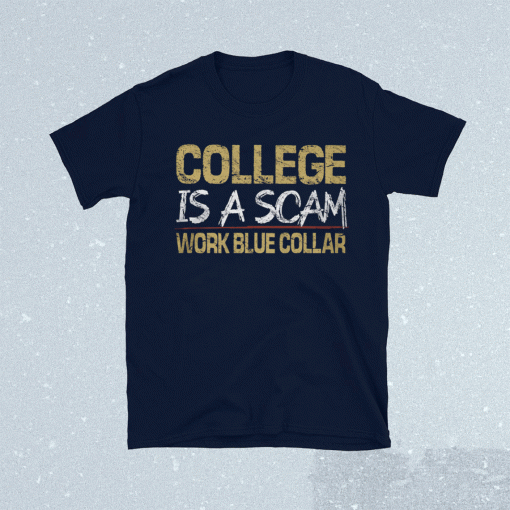 College is a scam Work blue collar Tee Shirt