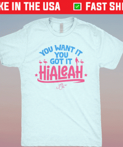 Hialeah You Want It You Got It Tee Shirt