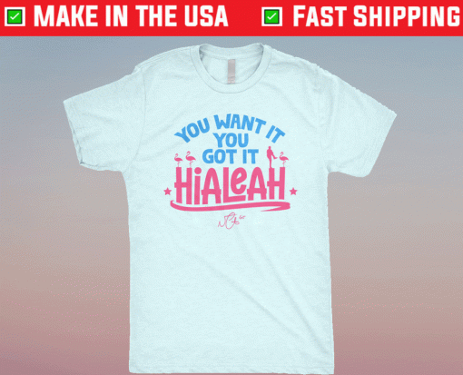 Hialeah You Want It You Got It Tee Shirt