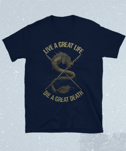 Live a great life die a great death tee shirt