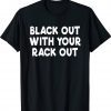 Black Out With Your Rack Out Drinking Funny White Trash Tee Shirt