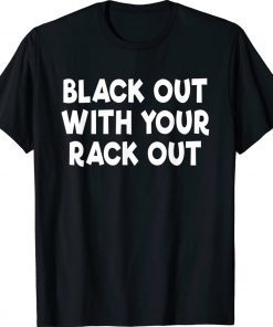 Black Out With Your Rack Out Drinking Funny White Trash Tee Shirt