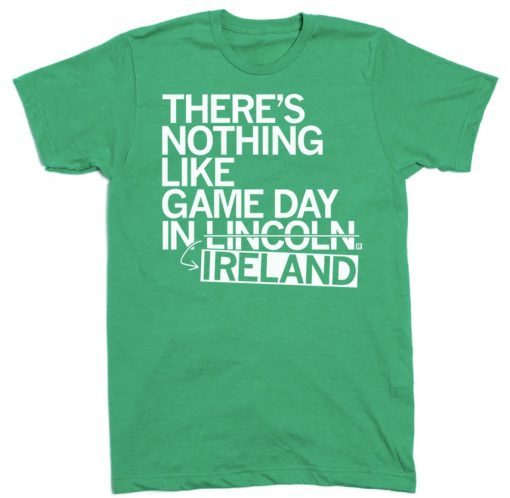 There's Nothing Like Game Day In Lincoln Ireland Tee Shirt