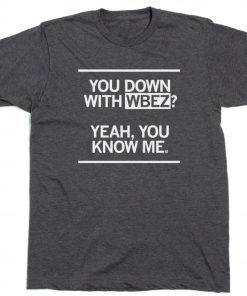 You down with WBEZ Tee Shirt
