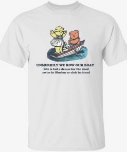 Unmerrily we row our boat life is but a dream for the dead tee shirt