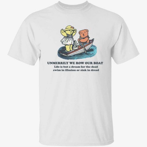 Unmerrily we row our boat life is but a dream for the dead tee shirt