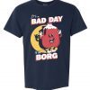 Bad Day To Be A Borg Tee Shirt