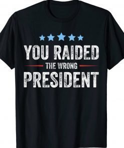 Funny You Raided The Wrong President Tee Shirt