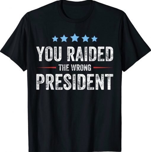 Funny You Raided The Wrong President Tee Shirt