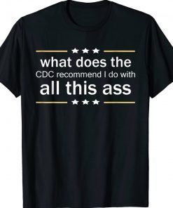 What does the CDC recommend I do with all this Ass TShirt