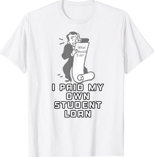 I Paid My Own Student Loan Forgiveness Tee Shirt