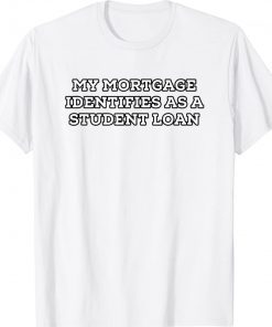 My Mortgage Identifies as a Student Loan Vintage TShirt