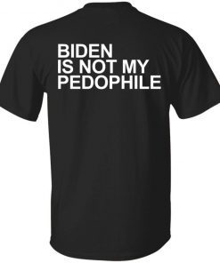 Biden is not my pedophile tee shirt