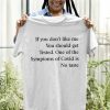 If You Don’T Like Me You Should Get Tested One Of The Symptoms Of Covid Is No Taste Tee Shirt