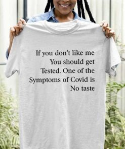 If You Don’T Like Me You Should Get Tested One Of The Symptoms Of Covid Is No Taste Tee Shirt