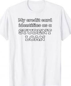 My Credit Card Identifies As A Student Loan Tee Shirt