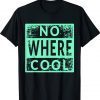 No Where Cool Shirt