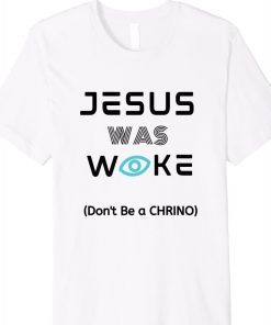 Jesus Was Woke Don't Be a CHRINO Tee Shirt