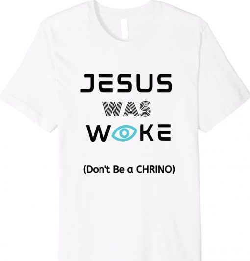 Jesus Was Woke Don't Be a CHRINO Tee Shirt