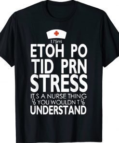 Etoh Po Tid Prn Stress Its A Nurse Thing You Wouldnt Tee Shirt