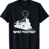 Who Tooted Funny Train Lovers Railroad Tee Shirt