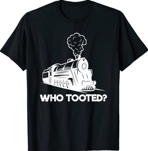 Who Tooted Funny Train Lovers Railroad Tee Shirt