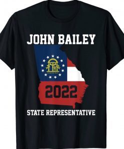 Elect John Bailey for State Representative of Georgia 2022 Tee Shirt