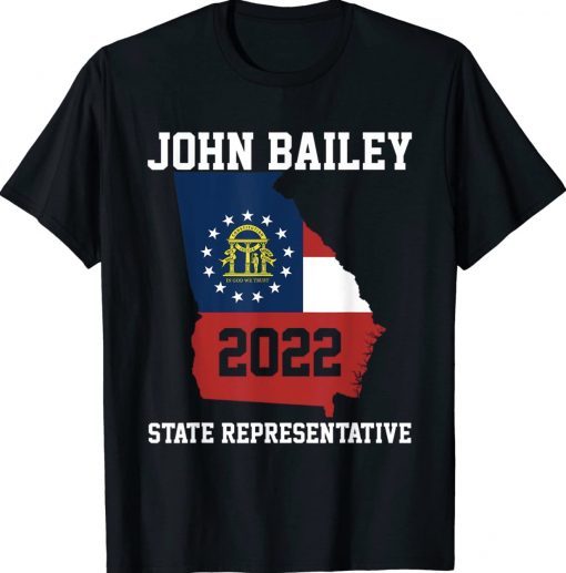 Elect John Bailey for State Representative of Georgia 2022 Tee Shirt