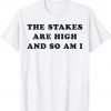 The Stakes Are High And So Am I Tee Shirt