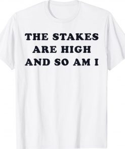 The Stakes Are High And So Am I Tee Shirt