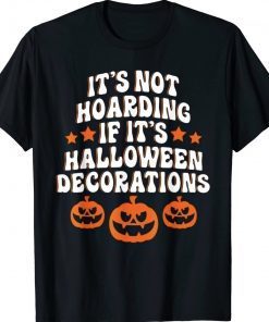 It's Not Hoarding If It's Halloween Decorations Funny Tee Shirt