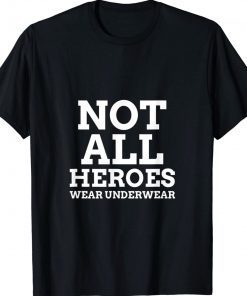 Not All Heroes Wear Underwear Tee Shirt